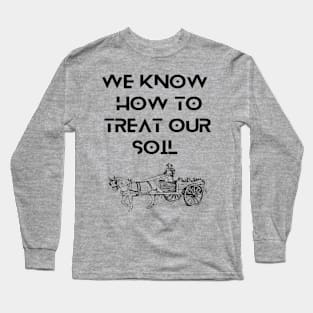 Farmers - We know how to treat our soil Long Sleeve T-Shirt